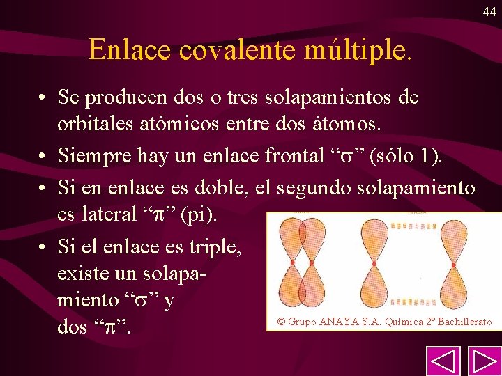 44 Enlace covalente múltiple. • Se producen dos o tres solapamientos de orbitales atómicos 44 Enlace covalente múltiple. • Se producen dos o tres solapamientos de orbitales atómicos