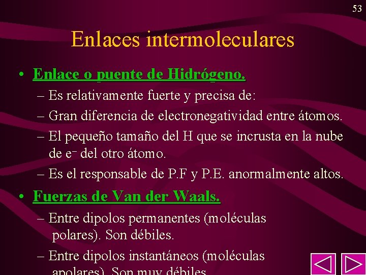 53 Enlaces intermoleculares • Enlace o puente de Hidrógeno. – Es relativamente fuerte y 53 Enlaces intermoleculares • Enlace o puente de Hidrógeno. – Es relativamente fuerte y