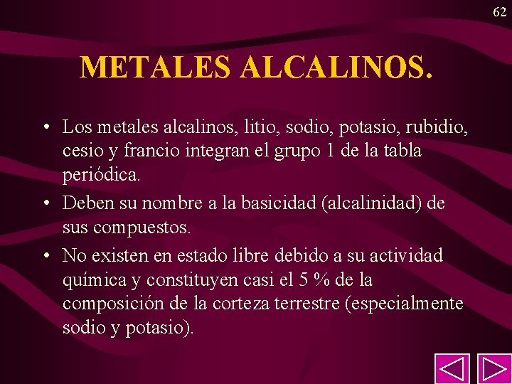 62 METALES ALCALINOS. • Los metales alcalinos, litio, sodio, potasio, rubidio, cesio y francio 62 METALES ALCALINOS. • Los metales alcalinos, litio, sodio, potasio, rubidio, cesio y francio