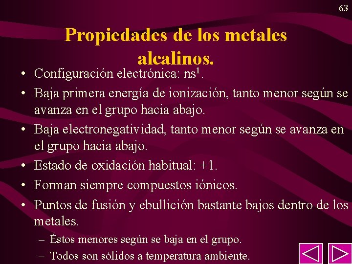 63 Propiedades de los metales alcalinos. 1 • Configuración electrónica: ns. • Baja primera 63 Propiedades de los metales alcalinos. 1 • Configuración electrónica: ns. • Baja primera