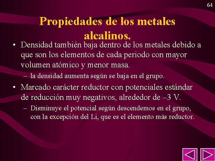 64 Propiedades de los metales alcalinos. • Densidad también baja dentro de los metales 64 Propiedades de los metales alcalinos. • Densidad también baja dentro de los metales