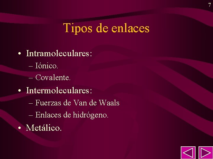 7 Tipos de enlaces • Intramoleculares: – Iónico. – Covalente. • Intermoleculares: – Fuerzas 7 Tipos de enlaces • Intramoleculares: – Iónico. – Covalente. • Intermoleculares: – Fuerzas