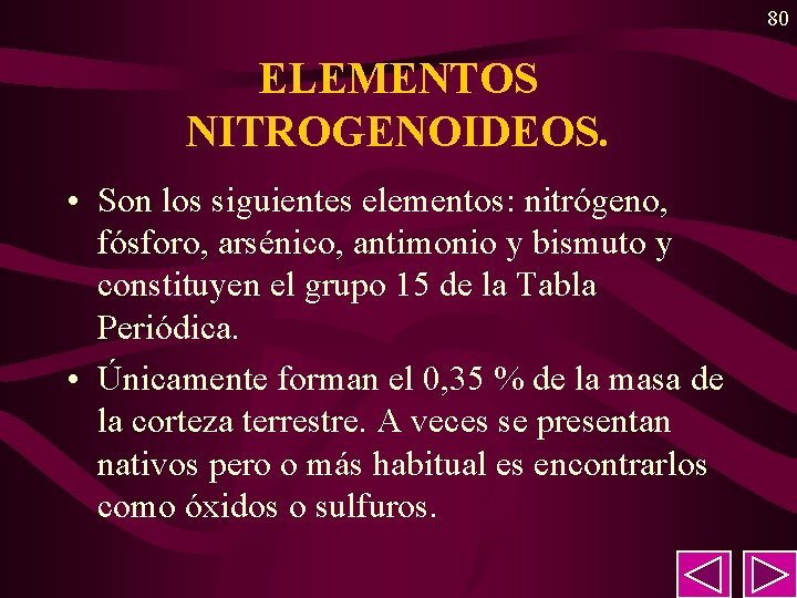 80 ELEMENTOS NITROGENOIDEOS. • Son los siguientes elementos: nitrógeno, fósforo, arsénico, antimonio y bismuto 80 ELEMENTOS NITROGENOIDEOS. • Son los siguientes elementos: nitrógeno, fósforo, arsénico, antimonio y bismuto