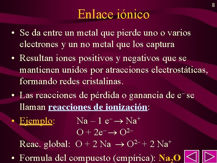 Enlace iónico • Se da entre un metal que pierde uno o varios electrones Enlace iónico • Se da entre un metal que pierde uno o varios electrones