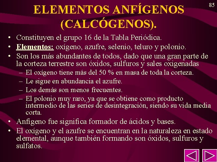 ELEMENTOS ANFÍGENOS (CALCÓGENOS). 85 • Constituyen el grupo 16 de la Tabla Periódica. • ELEMENTOS ANFÍGENOS (CALCÓGENOS). 85 • Constituyen el grupo 16 de la Tabla Periódica. •