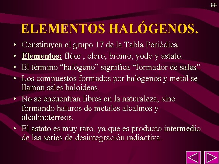 88 ELEMENTOS HALÓGENOS. • • Constituyen el grupo 17 de la Tabla Periódica. Elementos: 88 ELEMENTOS HALÓGENOS. • • Constituyen el grupo 17 de la Tabla Periódica. Elementos: