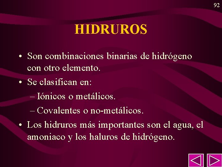92 HIDRUROS • Son combinaciones binarias de hidrógeno con otro elemento. • Se clasifican 92 HIDRUROS • Son combinaciones binarias de hidrógeno con otro elemento. • Se clasifican