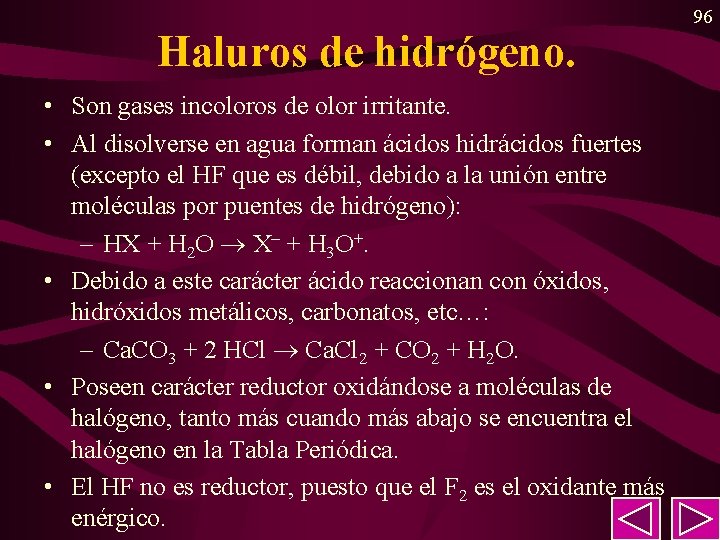 Haluros de hidrógeno. • Son gases incoloros de olor irritante. • Al disolverse en Haluros de hidrógeno. • Son gases incoloros de olor irritante. • Al disolverse en