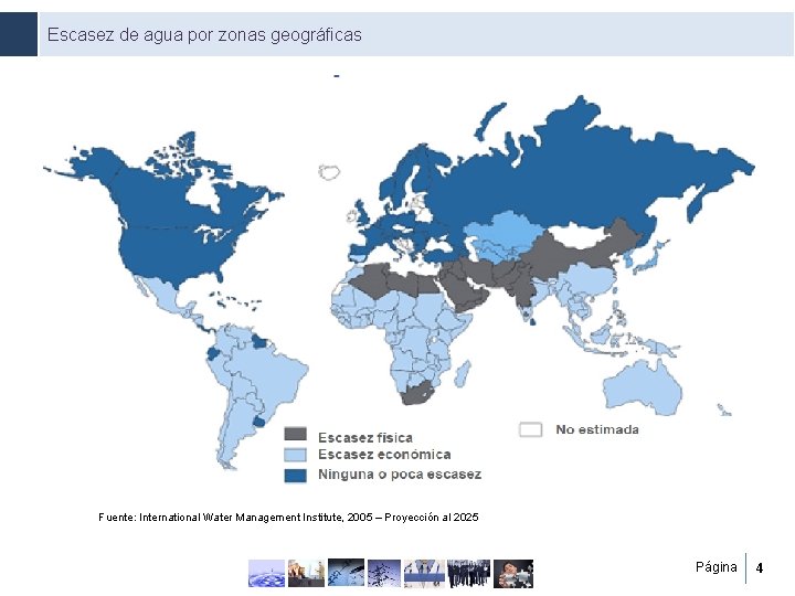 Escasez de agua por zonas geográficas Fuente: International Water Management Institute, 2005 – Proyección