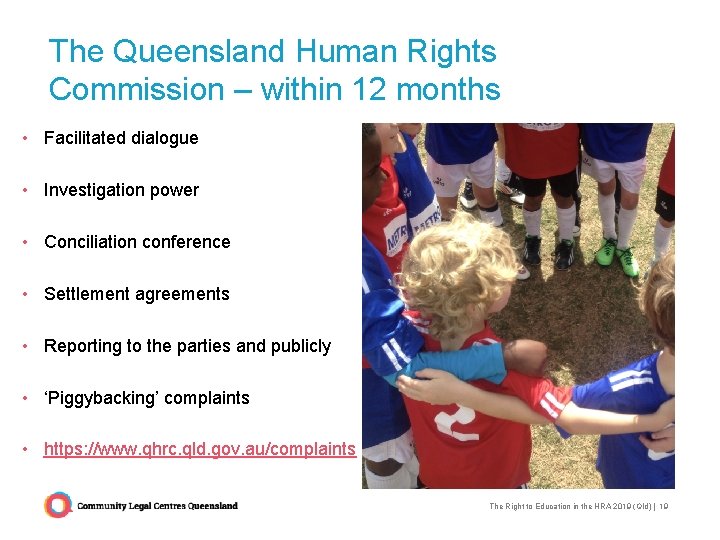 The Queensland Human Rights Commission – within 12 months • Facilitated dialogue • Investigation The Queensland Human Rights Commission – within 12 months • Facilitated dialogue • Investigation