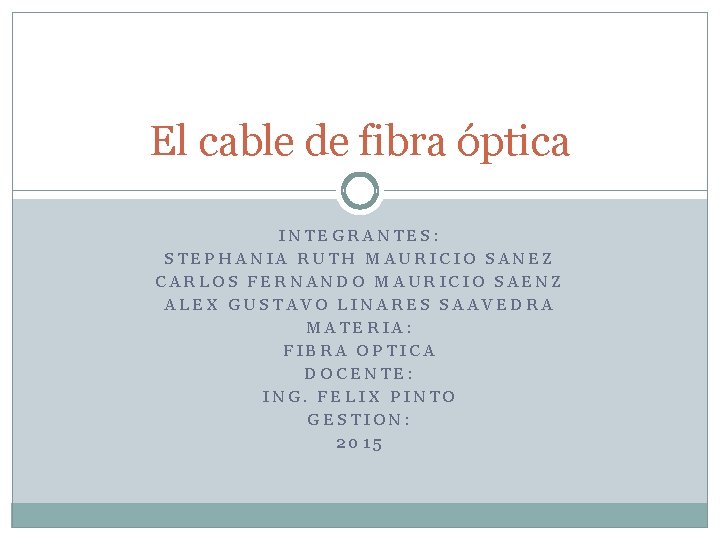 El cable de fibra óptica INTEGRANTES: STEPHANIA RUTH MAURICIO SANEZ CARLOS FERNANDO MAURICIO SAENZ