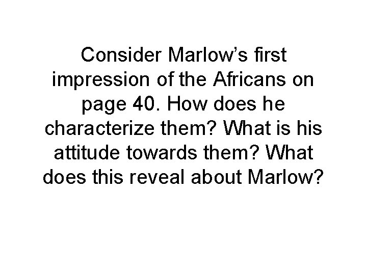 Consider Marlow’s first impression of the Africans on page 40. How does he characterize