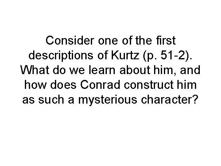 Consider one of the first descriptions of Kurtz (p. 51 -2). What do we