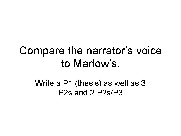 Compare the narrator’s voice to Marlow’s. Write a P 1 (thesis) as well as
