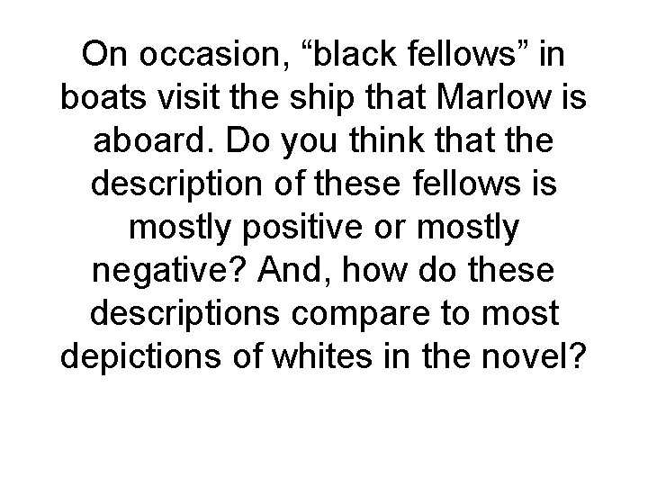 On occasion, “black fellows” in boats visit the ship that Marlow is aboard. Do