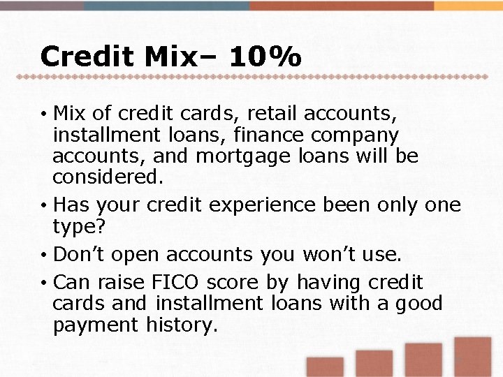 Credit Mix– 10% • Mix of credit cards, retail accounts, installment loans, finance company