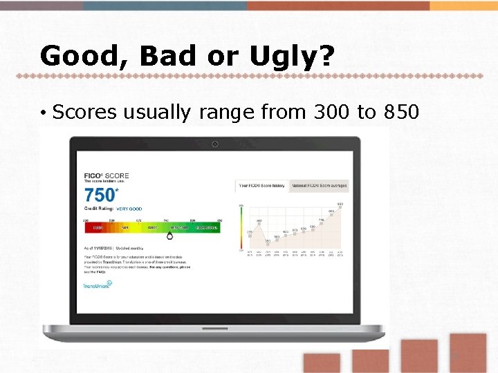 Good, Bad or Ugly? • Scores usually range from 300 to 850 13 