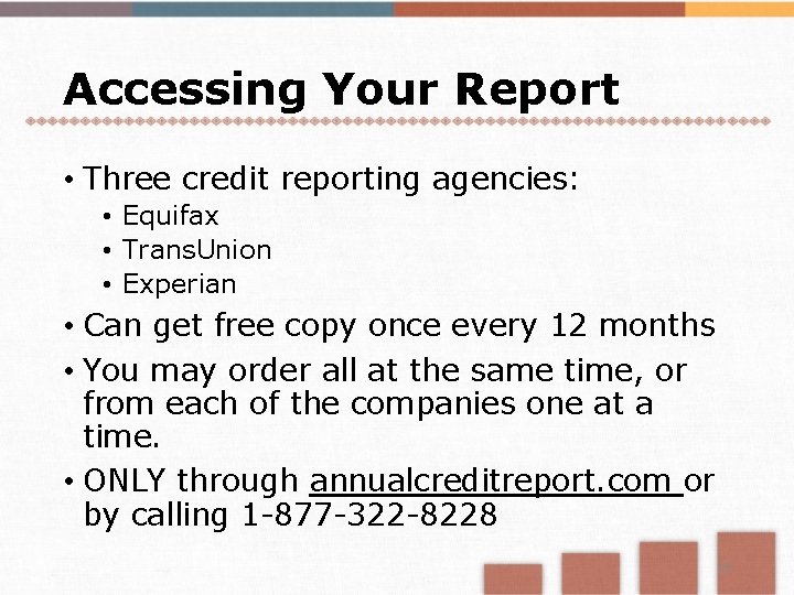 Accessing Your Report • Three credit reporting agencies: • Equifax • Trans. Union •