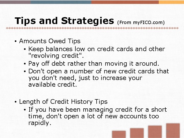 Tips and Strategies (From my. FICO. com) • Amounts Owed Tips • Keep balances