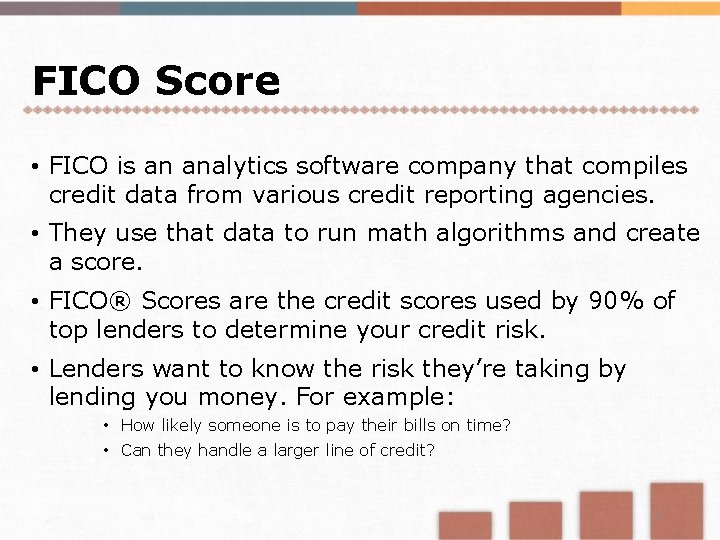 FICO Score • FICO is an analytics software company that compiles credit data from