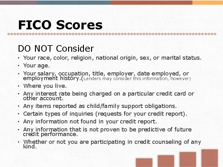 FICO Scores DO NOT Consider • Your race, color, religion, national origin, sex, or