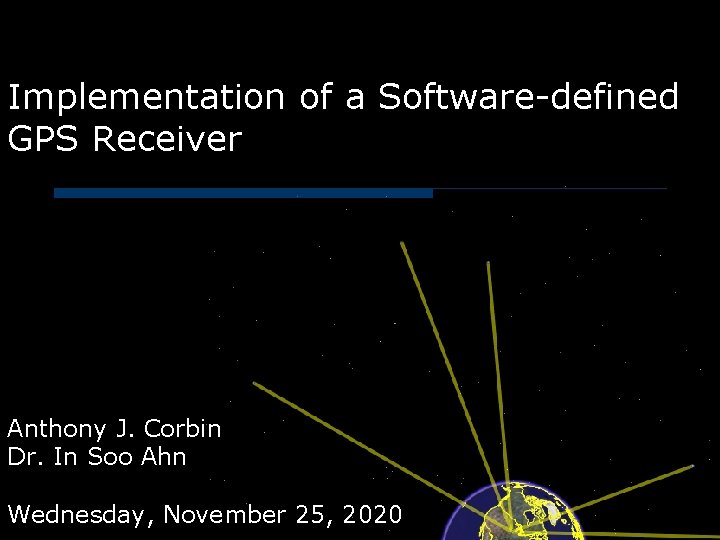 Implementation of a Software-defined GPS Receiver Anthony J. Corbin Dr. In Soo Ahn Wednesday,