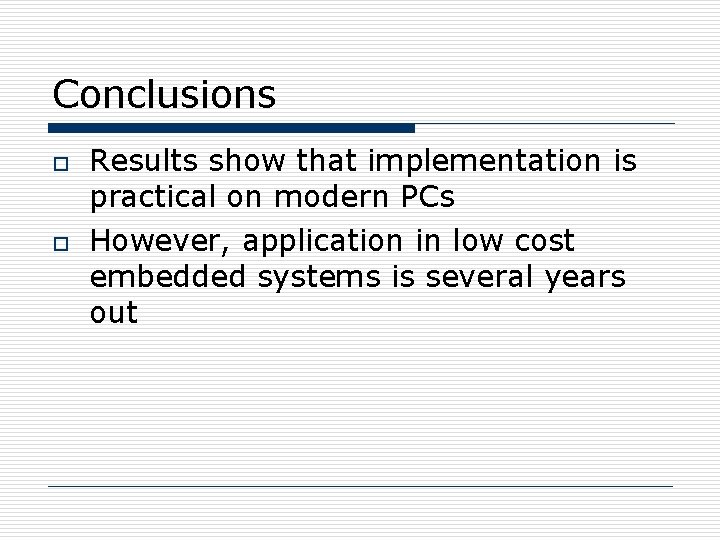 Conclusions o o Results show that implementation is practical on modern PCs However, application
