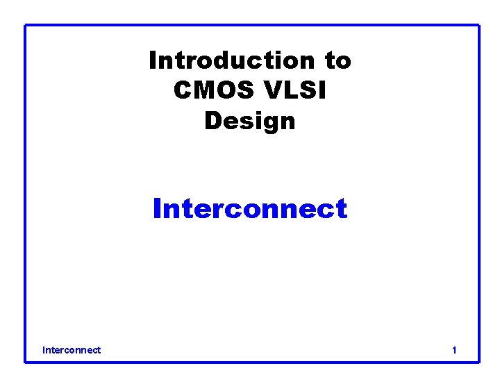 Introduction to CMOS VLSI Design Interconnect 1 