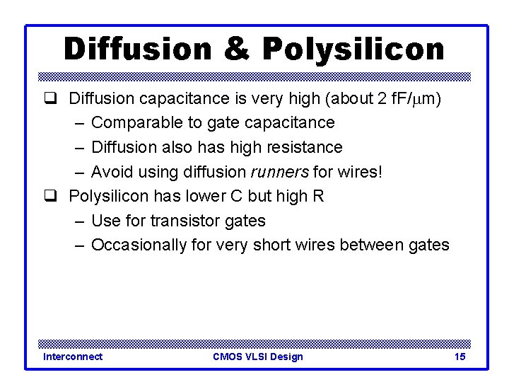 Diffusion & Polysilicon q Diffusion capacitance is very high (about 2 f. F/mm) –