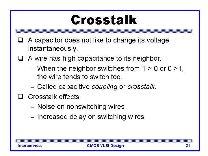 Crosstalk q A capacitor does not like to change its voltage instantaneously. q A