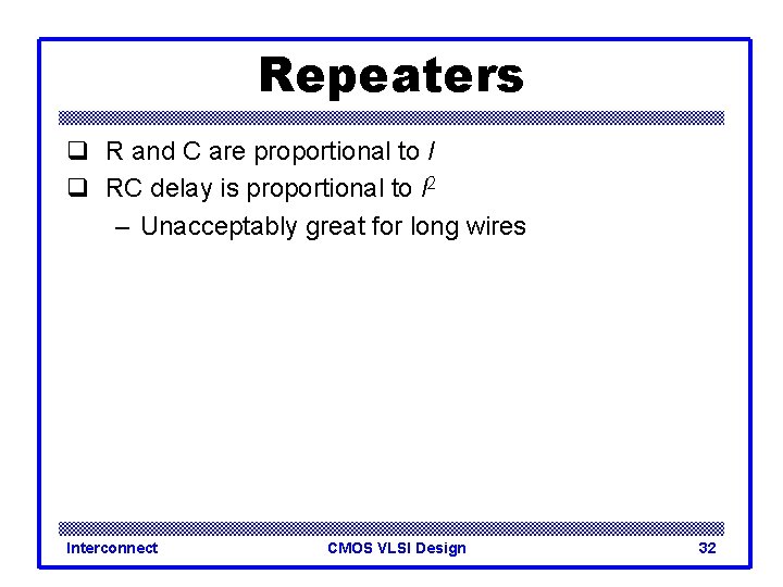 Repeaters q R and C are proportional to l q RC delay is proportional