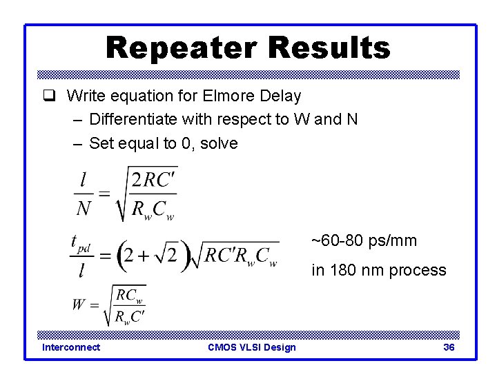 Repeater Results q Write equation for Elmore Delay – Differentiate with respect to W