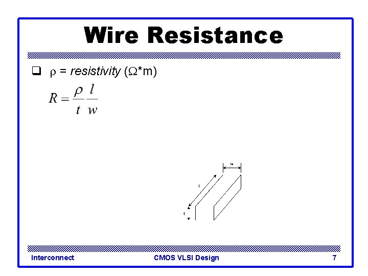 Wire Resistance q r = resistivity (W*m) Interconnect CMOS VLSI Design 7 