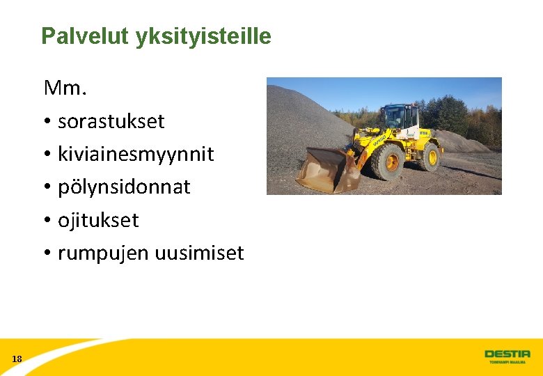 Palvelut yksityisteille Mm. • sorastukset • kiviainesmyynnit • pölynsidonnat • ojitukset • rumpujen uusimiset