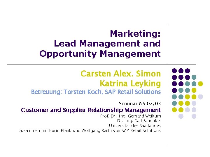 Marketing: Lead Management and Opportunity Management Carsten Alex. Simon Katrina Leyking Betreuung: Torsten Koch, Marketing: Lead Management and Opportunity Management Carsten Alex. Simon Katrina Leyking Betreuung: Torsten Koch,