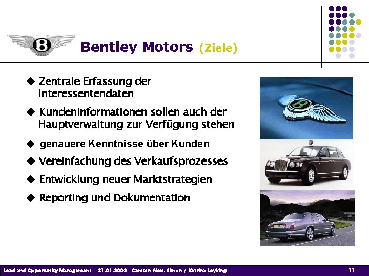 Bentley Motors (Ziele) Zentrale Erfassung der Interessentendaten Kundeninformationen sollen auch der Hauptverwaltung zur Verfügung Bentley Motors (Ziele) Zentrale Erfassung der Interessentendaten Kundeninformationen sollen auch der Hauptverwaltung zur Verfügung