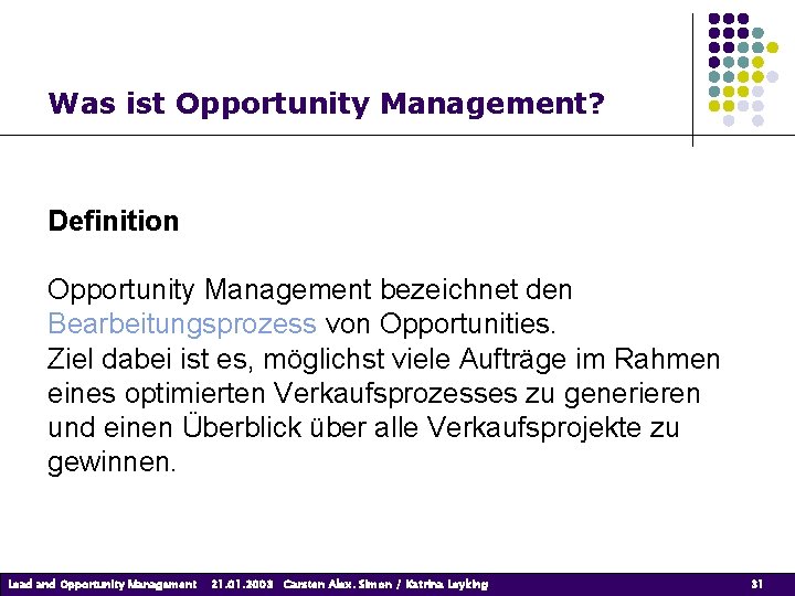 Was ist Opportunity Management? Definition Opportunity Management bezeichnet den Bearbeitungsprozess von Opportunities. Lead Management Was ist Opportunity Management? Definition Opportunity Management bezeichnet den Bearbeitungsprozess von Opportunities. Lead Management