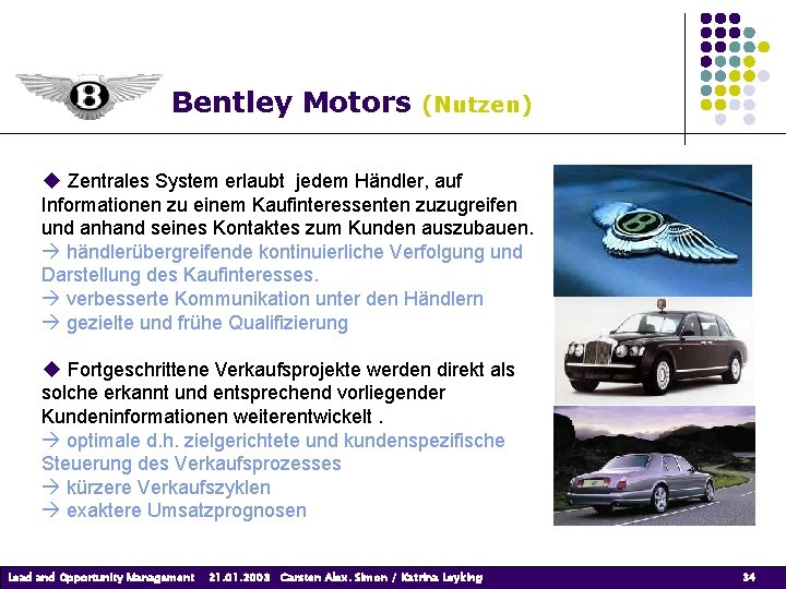 Bentley Motors (Nutzen) Zentrales System erlaubt jedem Händler, auf Informationen zu einem Kaufinteressenten zuzugreifen Bentley Motors (Nutzen) Zentrales System erlaubt jedem Händler, auf Informationen zu einem Kaufinteressenten zuzugreifen
