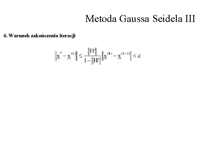 Metoda Gaussa Seidela III 4. Warunek zakończenia iteracji 