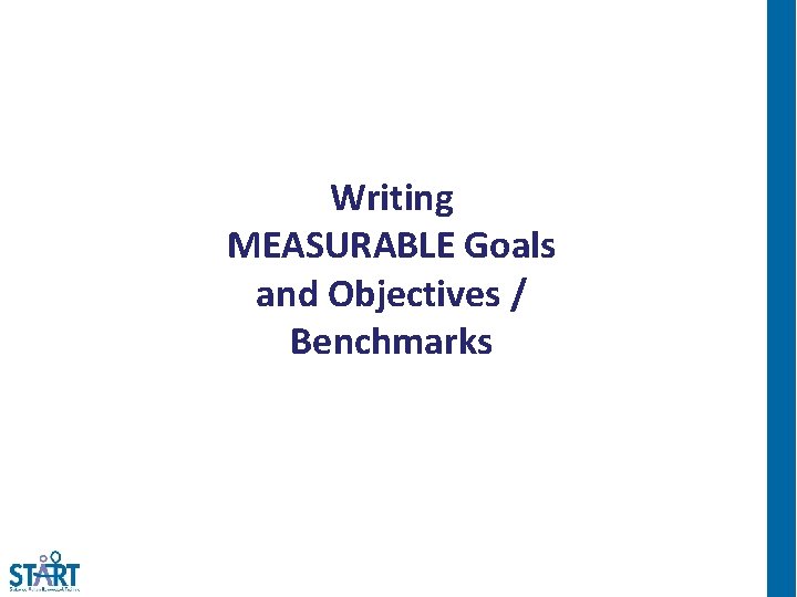 Writing MEASURABLE Goals and Objectives / Benchmarks 