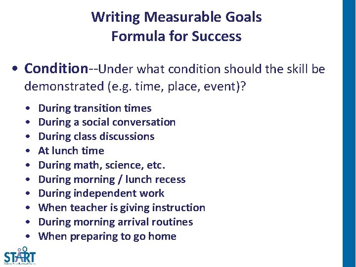 Writing Measurable Goals Formula for Success • Condition--Under what condition should the skill be