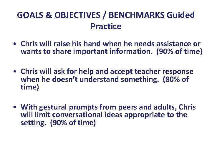 GOALS & OBJECTIVES / BENCHMARKS Guided Practice • Chris will raise his hand when