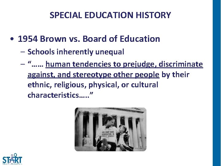 SPECIAL EDUCATION HISTORY • 1954 Brown vs. Board of Education – Schools inherently unequal