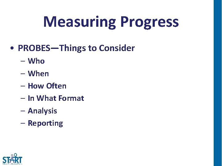 Measuring Progress • PROBES—Things to Consider – Who – When – How Often –