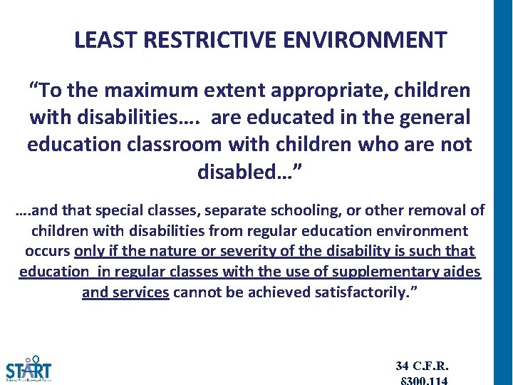 LEAST RESTRICTIVE ENVIRONMENT “To the maximum extent appropriate, children with disabilities…. are educated in