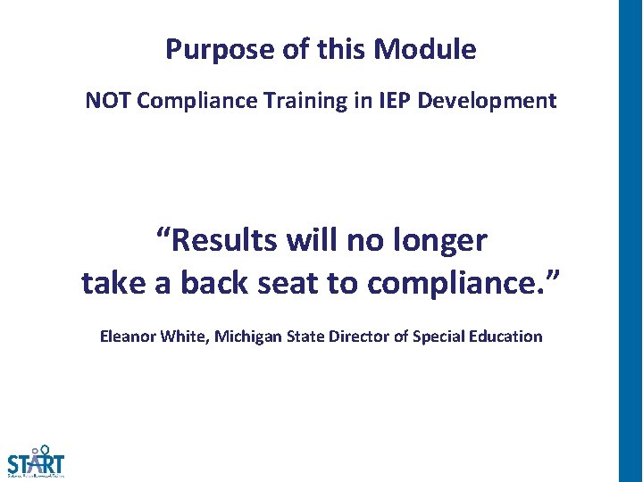 Purpose of this Module NOT Compliance Training in IEP Development “Results will no longer