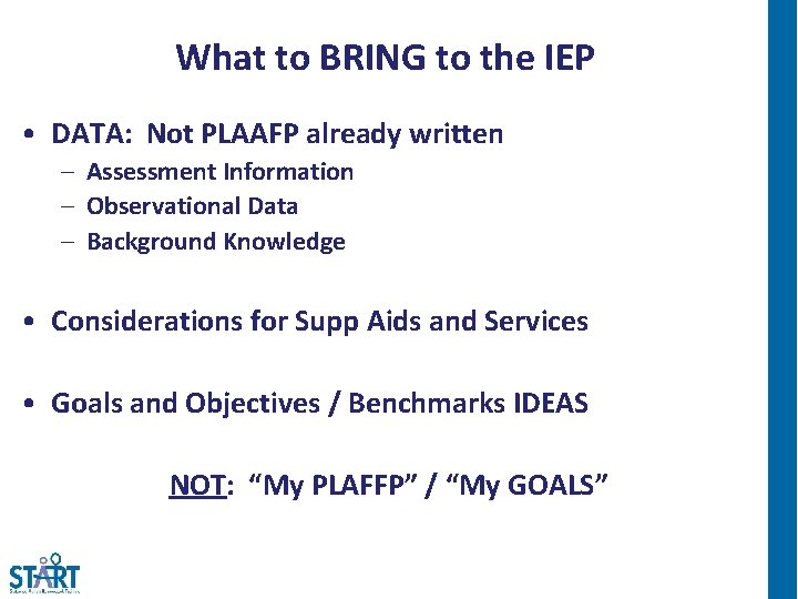 What to BRING to the IEP • DATA: Not PLAAFP already written – Assessment