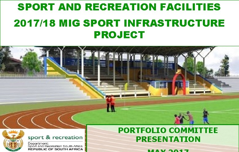 SPORT AND RECREATION FACILITIES 2017/18 MIG SPORT INFRASTRUCTURE PROJECT PORTFOLIO COMMITTEE PRESENTATION 1 