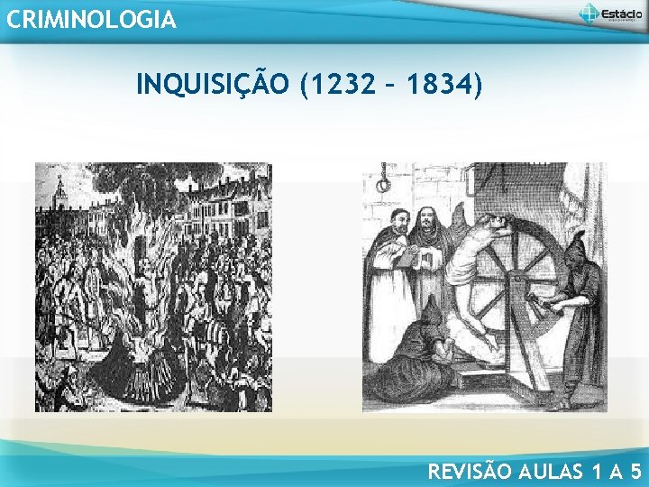 CRIMINOLOGIA INQUISIÇÃO (1232 – 1834) REVISÃO AULAS 1 A 5 