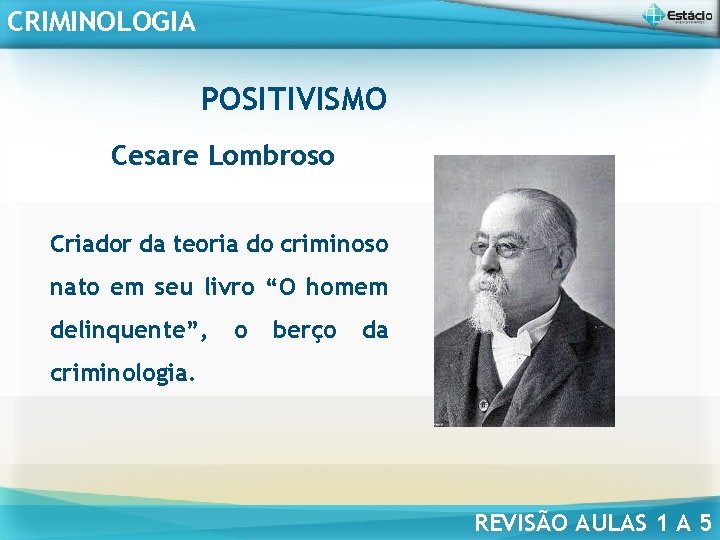 CRIMINOLOGIA POSITIVISMO Cesare Lombroso Criador da teoria do criminoso nato em seu livro “O